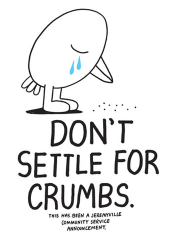 Don't Settle For Crumbs